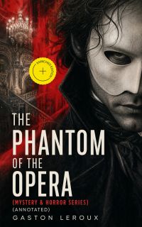 THE PHANTOM OF THE OPERA (Mystery & Horror Series) (Annotated)