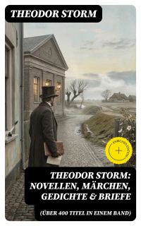 Theodor Storm: Novellen, Märchen, Gedichte & Briefe (Über 400 Titel in einem Band)