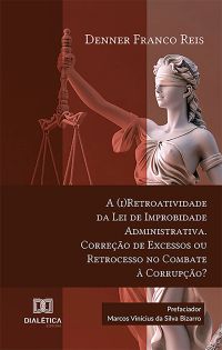 A (i)Retroatividade da Lei de Improbidade Administrativa. Correção de Excessos ou Retrocesso no Combate à Corrupção?