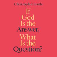 If God is The Answer, What is the Question?