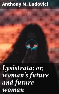 Lysistrata; or, woman's future and future woman