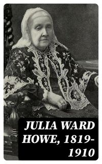 Julia Ward Howe, 1819-1910