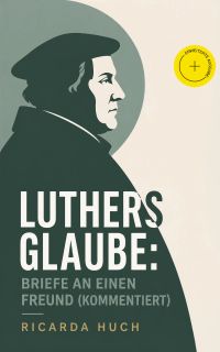 Luthers Glaube: Briefe an einen Freund (Kommentiert)