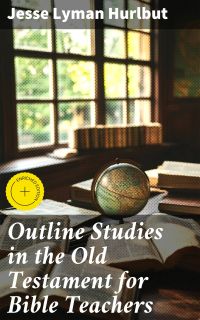 Outline Studies in the Old Testament for Bible Teachers