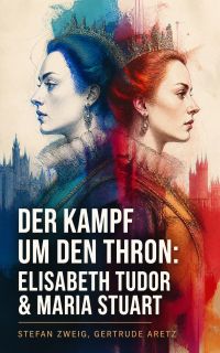 Der Kampf um den Thron: Elisabeth Tudor & Maria Stuart
