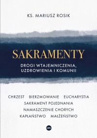 Sakramenty. Drogi wtajemniczenia, uzdrowienia i komunii