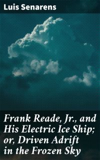 Frank Reade, Jr., and His Electric Ice Ship; or, Driven Adrift in the Frozen Sky