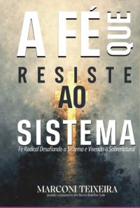 Fé Que Resiste  O Sistema E Vivendo O  Sobrenatural