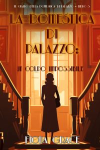 La domestica di palazzo: Un Colpo Impossibile (Il giallo della domestica di palazzo – Libro 5)