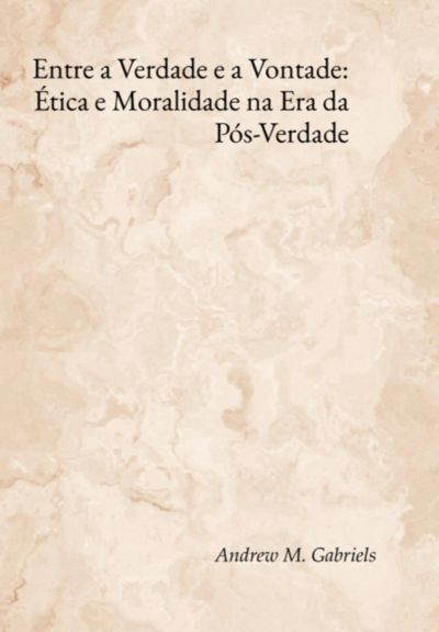 Entre A Verdade E A Vontade: Ética E Moralidade Na Era Da Pós-verdade