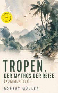 Tropen. Der Mythos der Reise (Kommentiert)