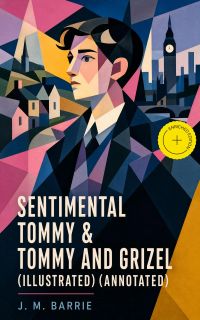 Sentimental Tommy & Tommy and Grizel (Illustrated) (Annotated)