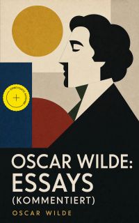 Oscar Wilde: Essays (Kommentiert)