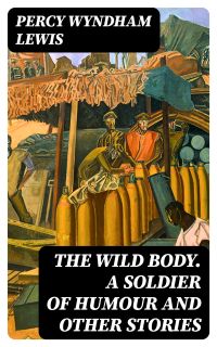 The Wild Body. A Soldier of Humour and Other Stories