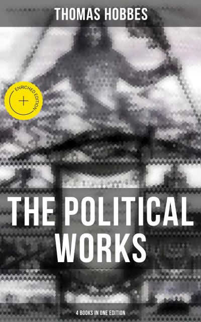 The Political Works of Thomas Hobbes (4 Books in One Edition)
