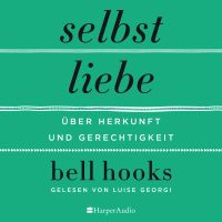 Selbstliebe – Über Herkunft und Gerechtigkeit (ungekürzt)