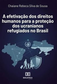 A Efetivação dos Direitos Humanos para a Proteção dos Ucranianos Refugiados no Brasil