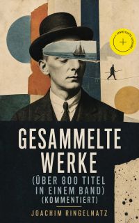 Gesammelte Werke (Über 800 Titel in einem Band) (Kommentiert)