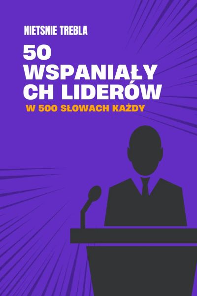 50 wspaniałych liderów w 500 słowach każdy