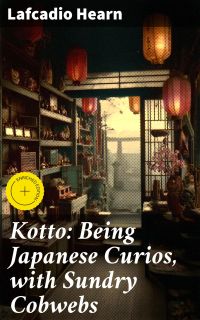 Kotto: Being Japanese Curios, with Sundry Cobwebs