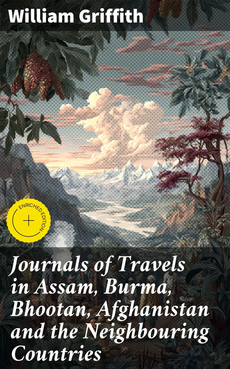 Journals of Travels in Assam, Burma, Bhootan, Afghanistan and the Neighbouring Countries