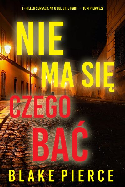 Nie ma się czego bać (Thriller sensacyjny o Juliette Hart — Tom pierwszy)