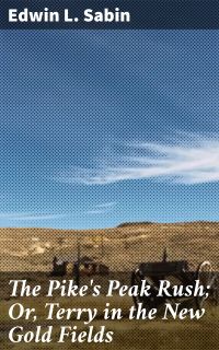 The Pike's Peak Rush; Or, Terry in the New Gold Fields