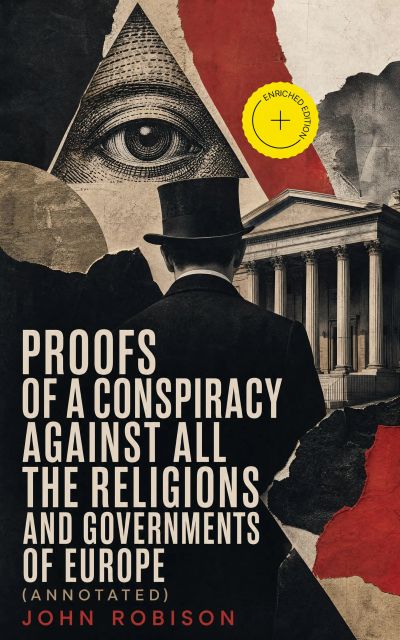 Proofs of a Conspiracy against all the Religions and Governments of Europe (Annotated)
