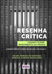 Resenha Crítica Do Livro "vigiar E Punir: História Das Prisões": Comentários À Obra De Michel Foucault