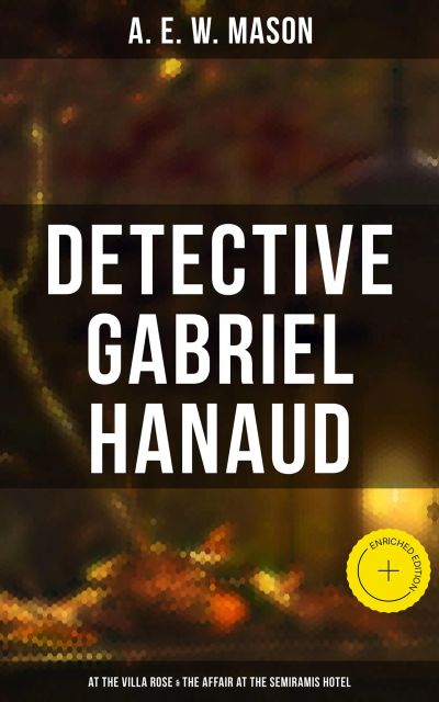 Detective Gabriel Hanaud: At the Villa Rose & The Affair at the Semiramis Hotel