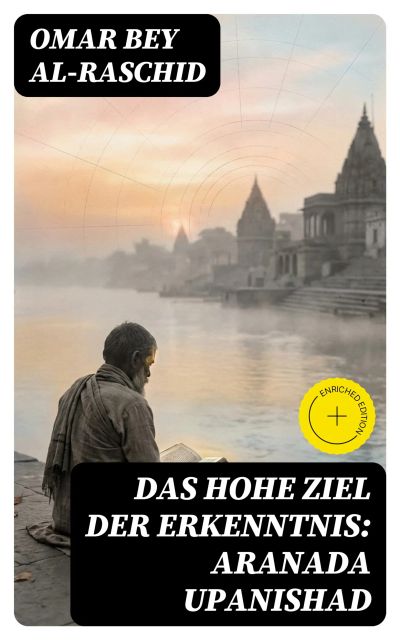 Das hohe Ziel der Erkenntnis: Aranada Upanishad
