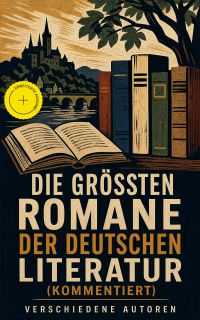 Die größten Romane der deutschen Literatur (Kommentiert)