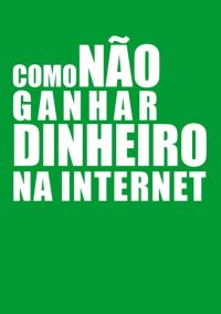Como Não Ganhar Dinheiro Na Internet