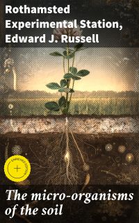 The micro-organisms of the soil