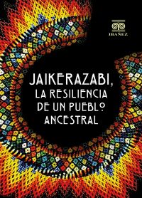 Jaikerazabi, la resiliencia de un pueblo ancestral