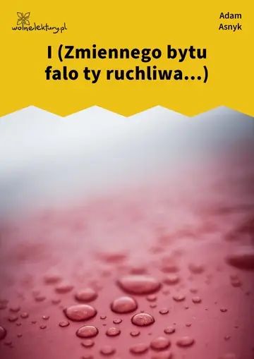 I (Zmiennego bytu falo ty ruchliwa...)