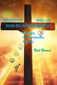 Três Pontos Para Um Bom Relacionamento: Diálogo; Compreensão; Perdão.