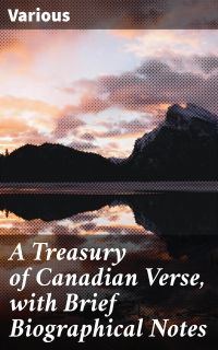 A Treasury of Canadian Verse, with Brief Biographical Notes