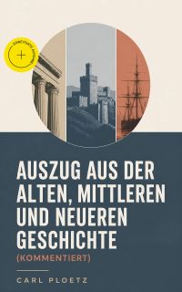 Auszug aus der Alten, Mittleren und Neueren Geschichte (Kommentiert)