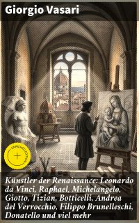 Künstler der Renaissance: Leonardo da Vinci, Raphael, Michelangelo, Giotto, Tizian, Botticelli, Andrea del Verrocchio, Filippo Brunelleschi, Donatello und viel mehr