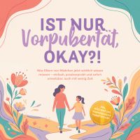 Ist nur Vorpubertät, okay?!: Was Eltern von Mädchen jetzt wirklich wissen müssen – einfach, praxiserprobt und sofort umsetzbar, auch mit wenig Zeit inkl. Wochenplan, Warnsignale & Pubertäts-ABC
