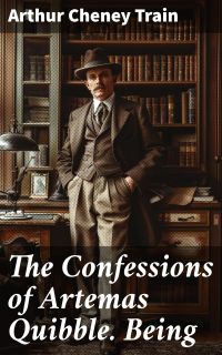 The Confessions of Artemas Quibble. Being