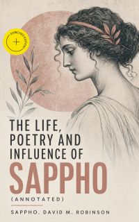 The Life, Poetry and Influence of Sappho (Annotated)