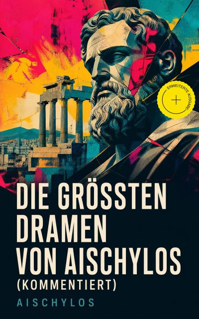 Die größten Dramen von Aischylos (Kommentiert)