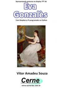 Apresentando Pinturas No Display Tft De  Eva  Gonzalès  Com Raspberry Pi Programado No Python