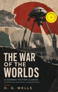The War of The Worlds - A Science Fiction Classic (Complete Edition) (Annotated)