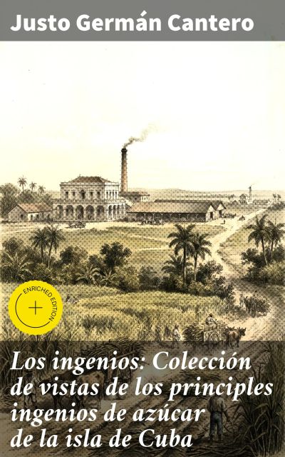Los ingenios: Colección de vistas de los principles ingenios de azúcar de la isla de Cuba