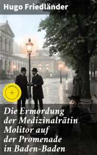 Die Ermordung der Medizinalrätin Molitor auf der Promenade in Baden-Baden