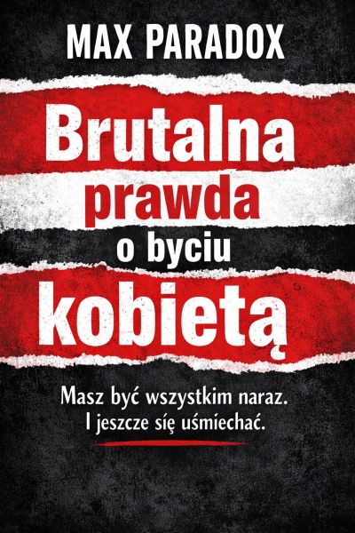 Brutalna prawda o byciu kobietą - Masz być wszystkim naraz i jeszcze się uśmiechać.