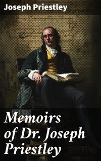 Memoirs of Dr. Joseph Priestley